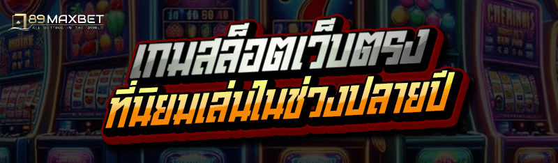เกมสล็อตเว็บตรง ที่นิยมเล่นในช่วงปลายปี
