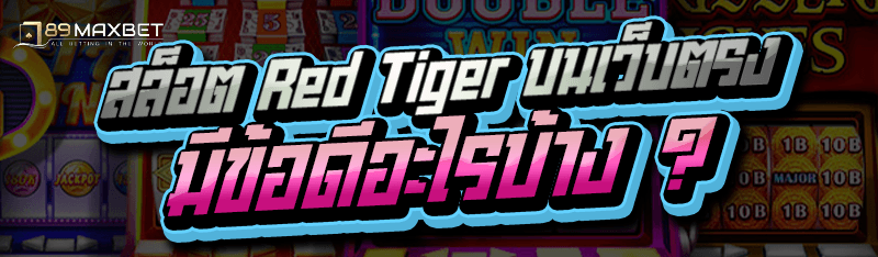 สล็อต Red Tiger บนเว็บตรง มีข้อดีอะไรบ้าง ?