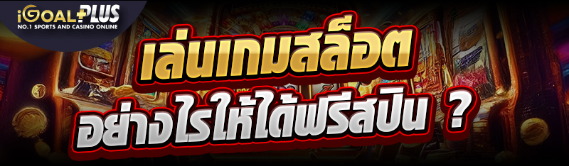 เล่นเกมสล็อตอย่างไรให้ได้ฟรีสปิน ?