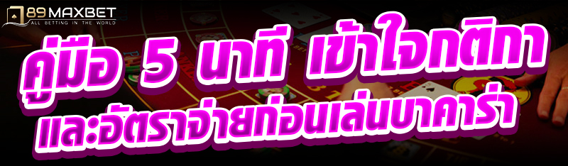 คู่มือ 5 นาที เข้าใจกติกาและอัตราจ่ายก่อนเล่นบาคาร่า