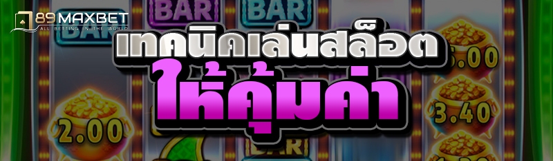เทคนิคเล่นสล็อตให้คุ้มค่า